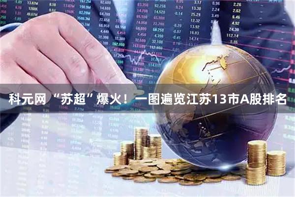 科元网 “苏超”爆火！一图遍览江苏13市A股排名