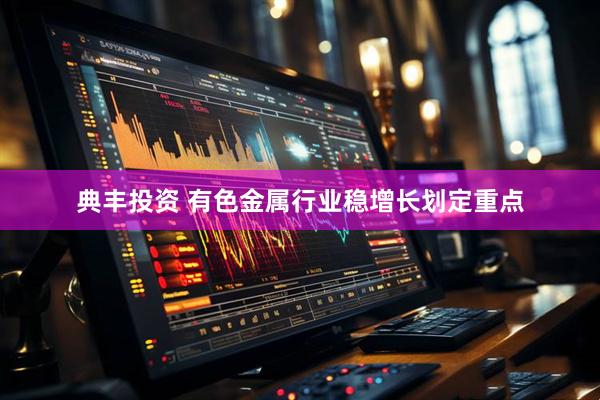 典丰投资 有色金属行业稳增长划定重点
